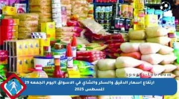 ارتفاع أسعار الدقيق والسكر والشاي في الأسواق اليوم الجمعة 29 أغسطس 2025